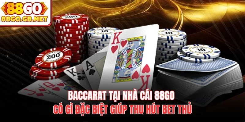 Baccarat tại nhà cái 88Go có gì đặc biệt giúp thu hút bet thủ