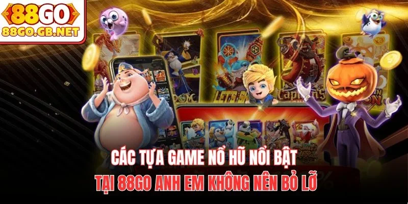 Các tựa game nổ hũ nổi bật tại 88Go anh em không nên bỏ lỡ