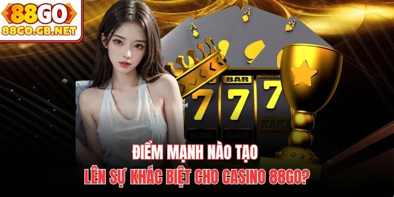 Điểm mạnh nào tạo lên sự khác biệt cho Casino 88Go?