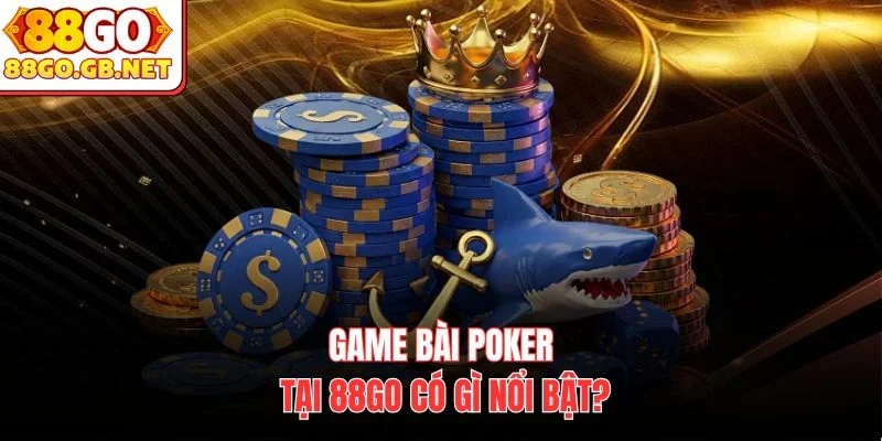 Game bài Poker tại 88Go có gì nổi bật?