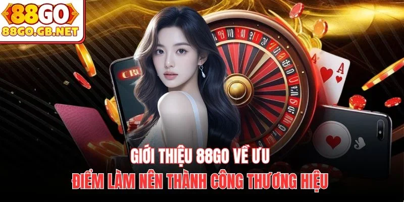 Giới thiệu 88Go về ưu điểm làm nên thành công thương hiệu 