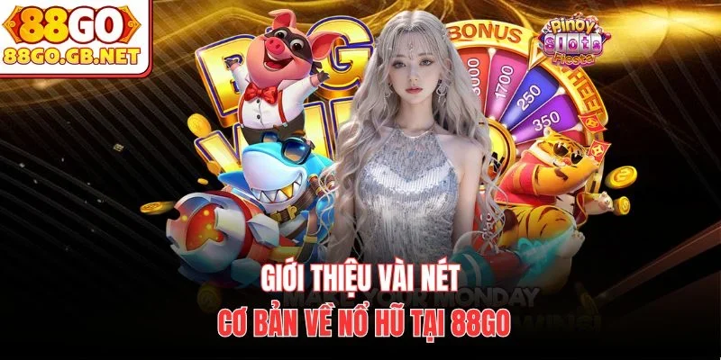 Giới thiệu vài nét cơ bản về nổ hũ tại 88Go