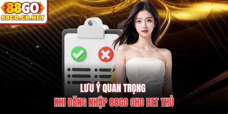 Lưu ý quan trọng khi đăng nhập 88Go cho bet thủ