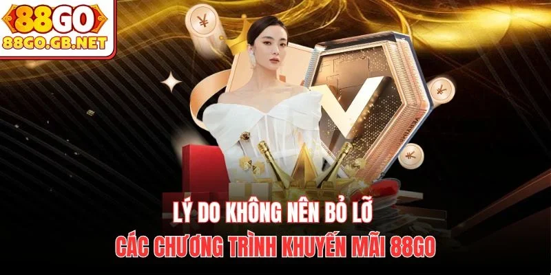 Lý do không nên bỏ lỡ các chương trình khuyến mãi 88Go