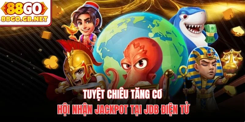 Tuyệt chiêu tăng cơ hội nhận jackpot tại JDB Điện Tử