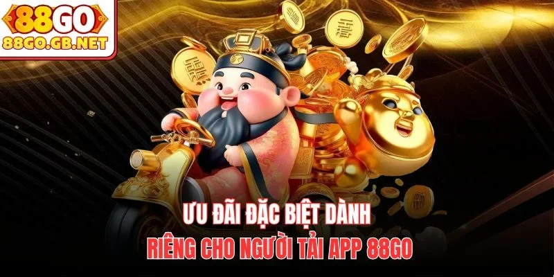 Ưu đãi đặc biệt dành riêng cho người tải app 88Go