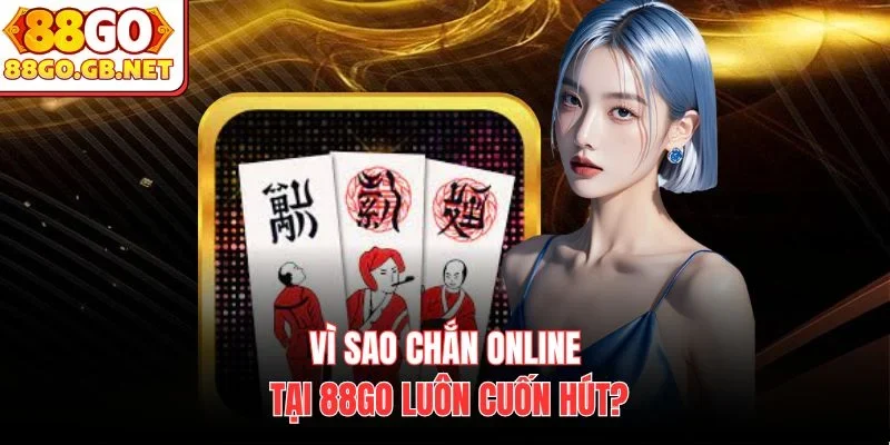 Vì sao Chắn online tại 88Go luôn cuốn hút?